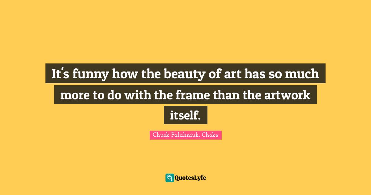 It's funny how the beauty of art has so much more to do with the frame than the artwork itself.