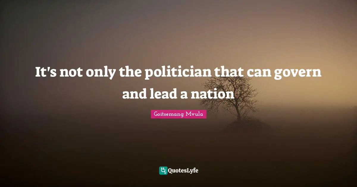 It's not only the politician that can govern and lead a nation