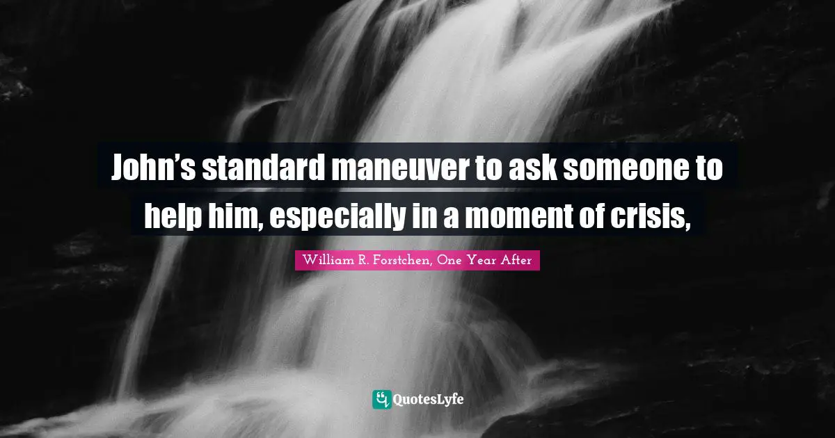 John’s standard maneuver to ask someone to help him, especially in a moment of crisis, 