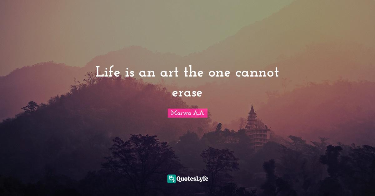 Life is an art the one cannot erase