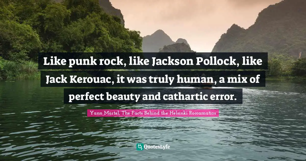 Like punk rock, like Jackson Pollock, like Jack Kerouac, it was truly human, a mix of perfect beauty and cathartic error.