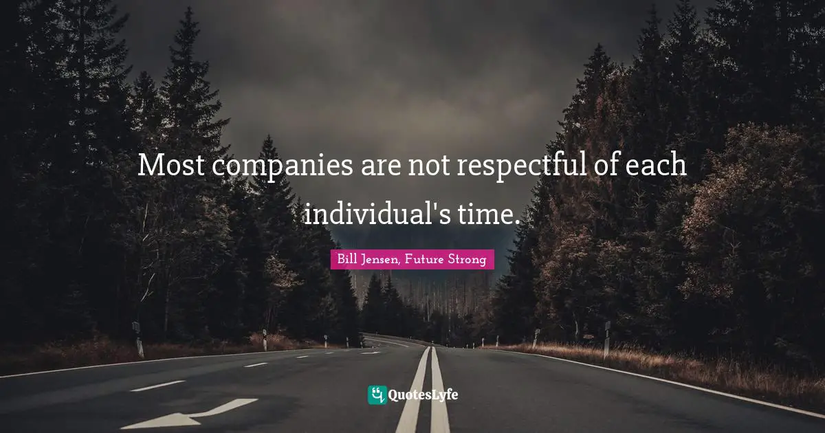 Most companies are not respectful of each individual's time.