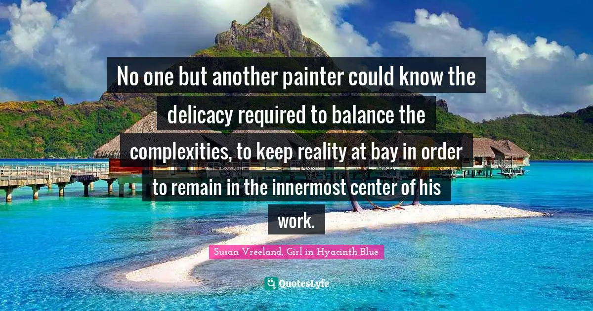 No one but another painter could know the delicacy required to balance the complexities, to keep reality at bay in order to remain in the innermost center of his work.