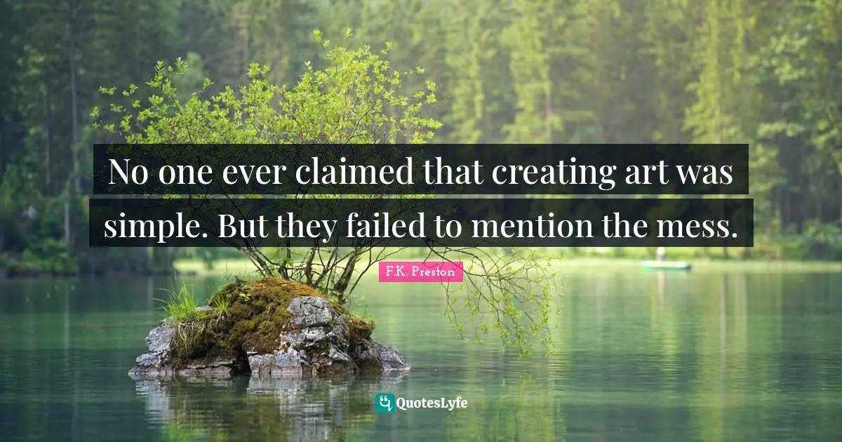 No one ever claimed that creating art was simple. But they failed to mention the mess.