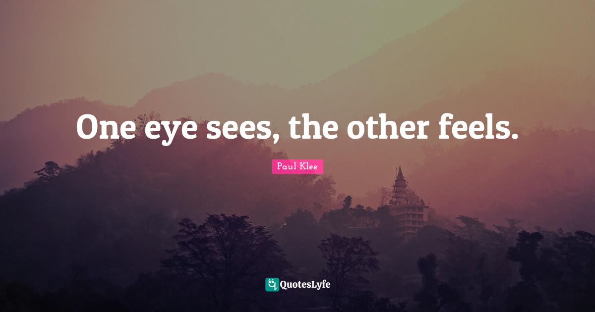 One eye sees, the other feels.