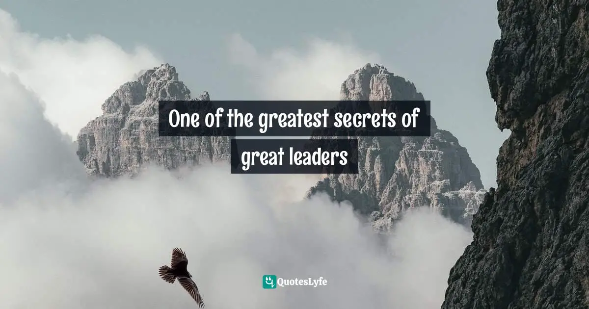One of the greatest secrets of great leaders