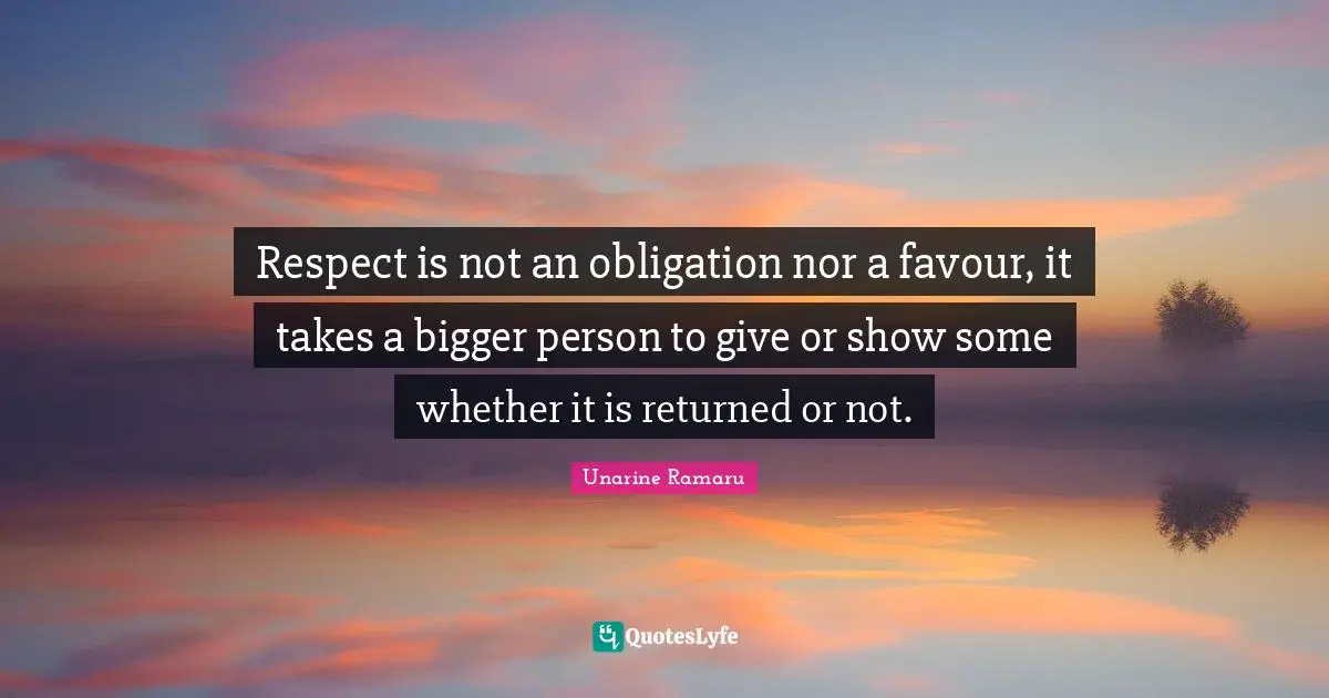 Respect is not an obligation nor a favour, it takes a bigger person to give or show some whether it is returned or not.