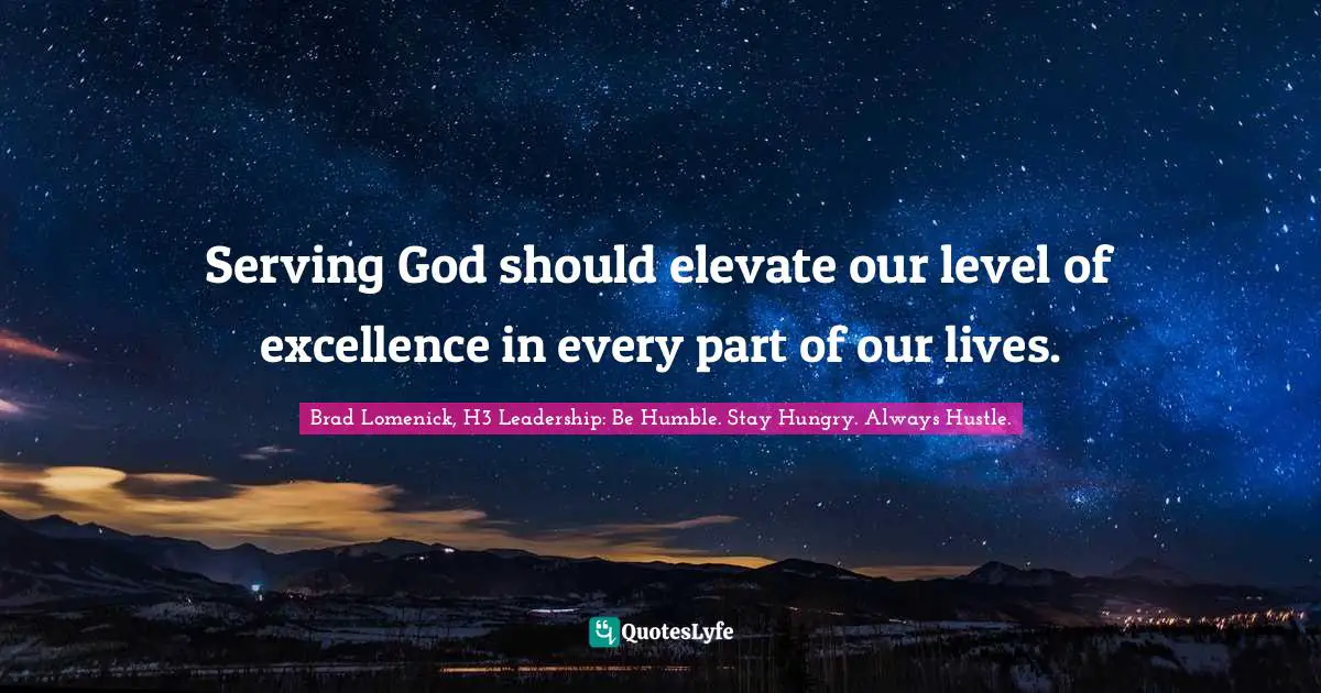Serving God should elevate our level of excellence in every part of our lives.