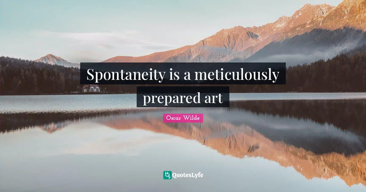 Reality Of Life Quotes: "Spontaneity is a meticulously prepared art"