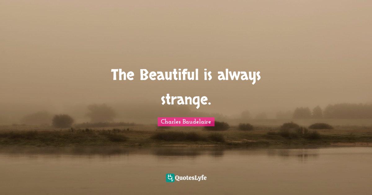The Beautiful is always strange.