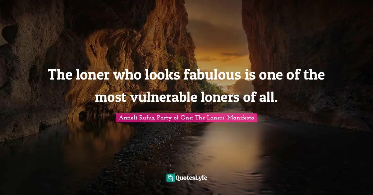 The loner who looks fabulous is one of the most vulnerable loners of all.
