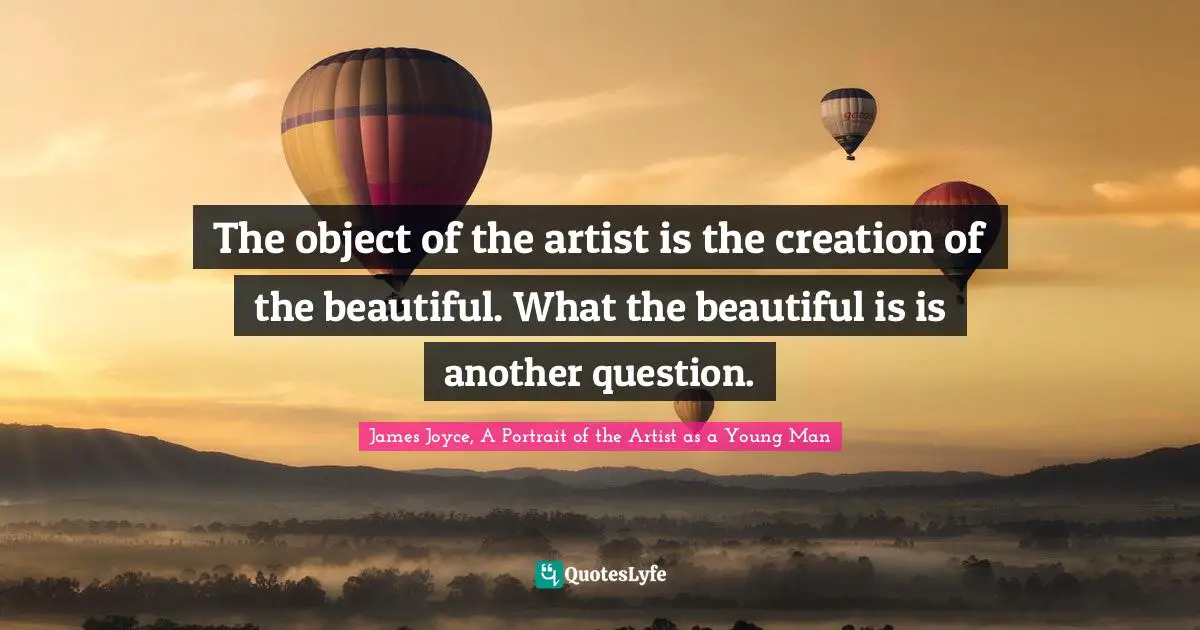Question Quotes: "The object of the artist is the creation of the beautiful. What the beautiful is is another question."