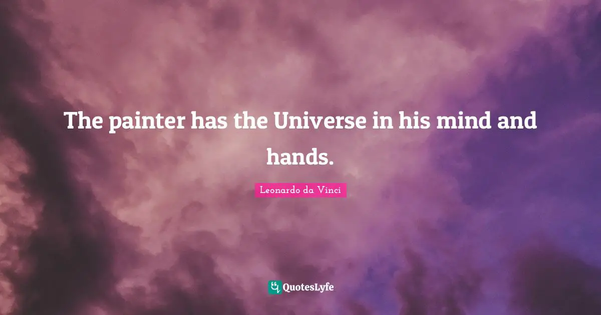 The painter has the Universe in his mind and hands.