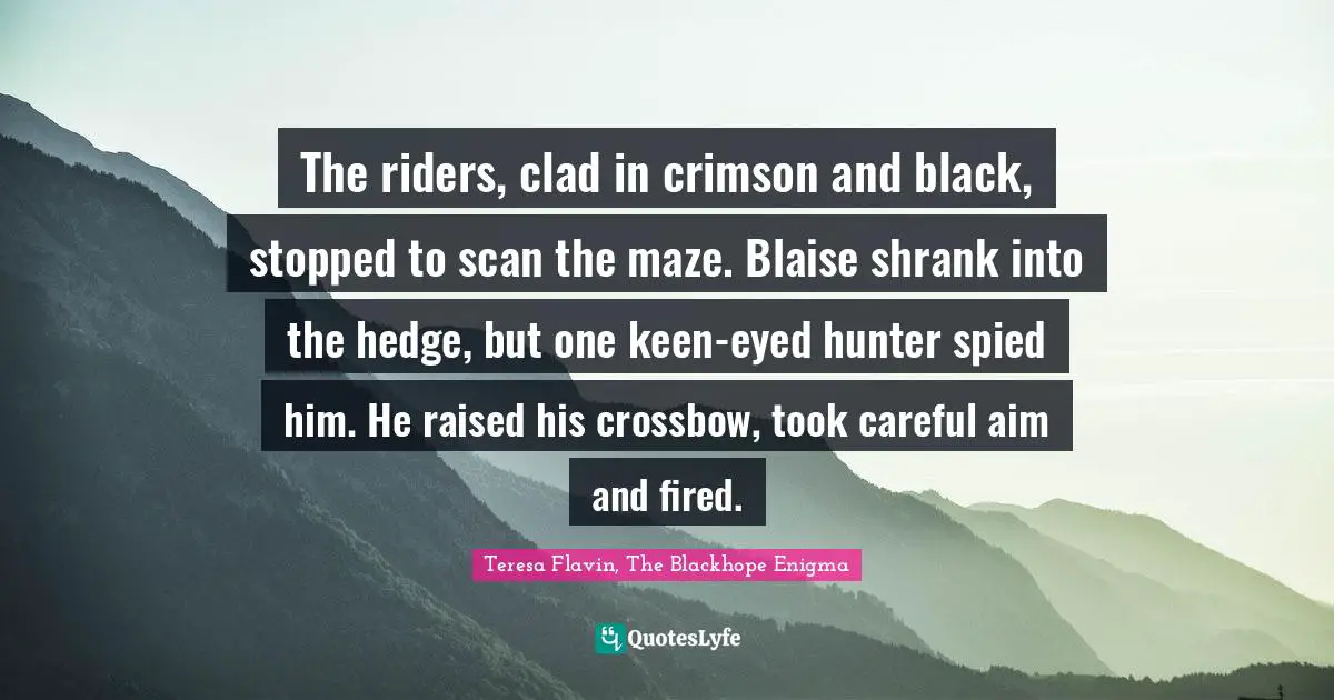 The riders, clad in crimson and black, stopped to scan the maze. Blaise shrank into the hedge, but one keen-eyed hunter spied him. He raised his crossbow, took careful aim and fired.