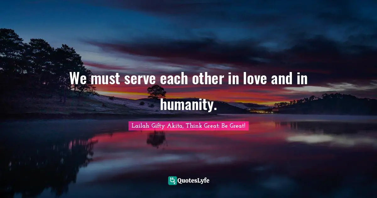 Volunteerism Quotes: "We must serve each other in love and in humanity."
