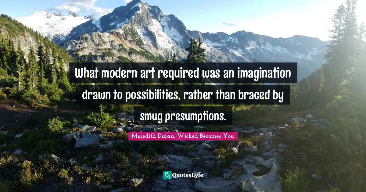 What modern art required was an imagination drawn to possibilities, rather than braced by smug presumptions.