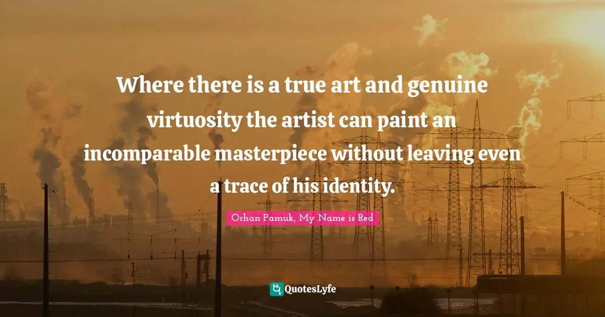 Where there is a true art and genuine virtuosity the artist can paint an incomparable masterpiece without leaving even a trace of his identity.