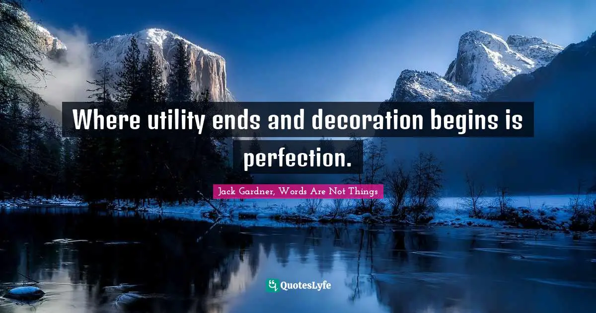 Where utility ends and decoration begins is perfection.