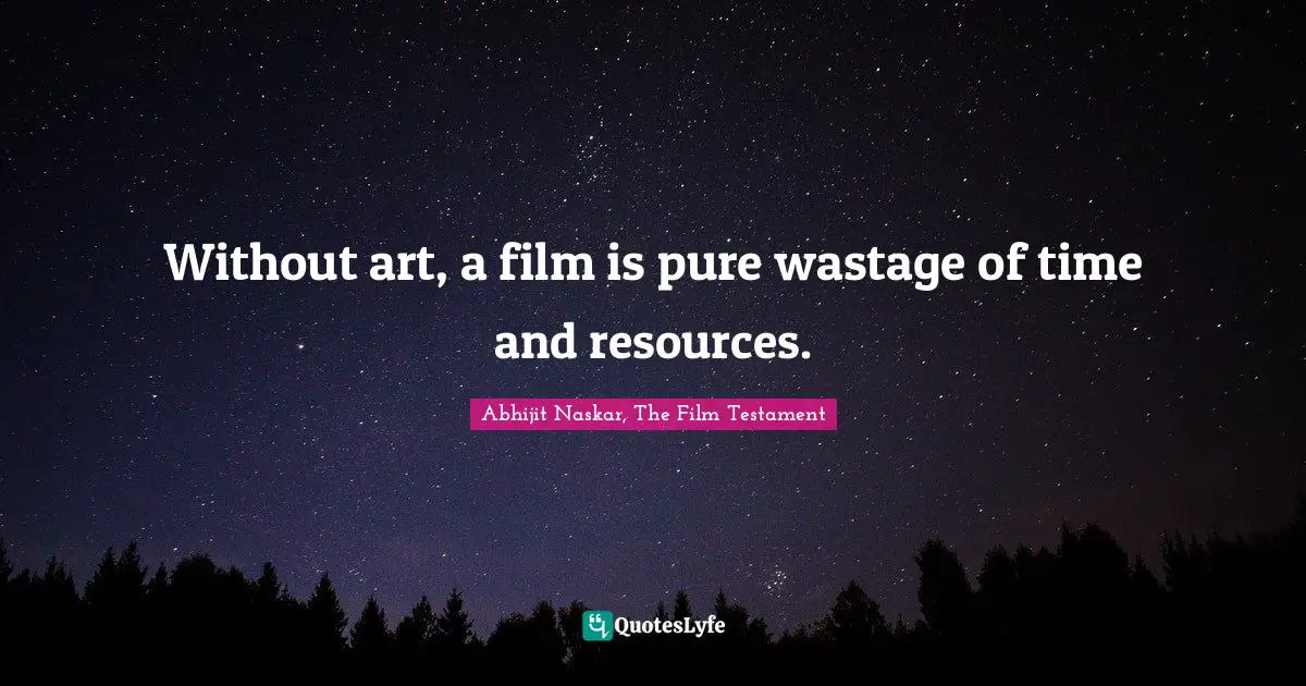 Without art, a film is pure wastage of time and resources.