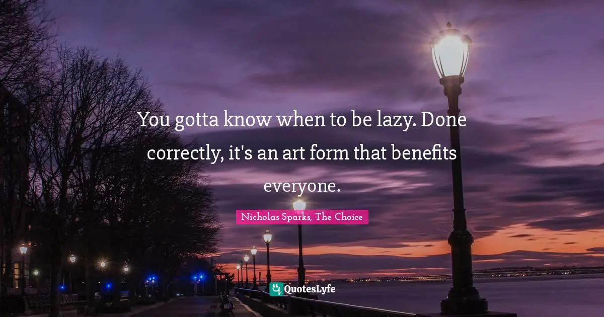You gotta know when to be lazy. Done correctly, it's an art form that benefits everyone.