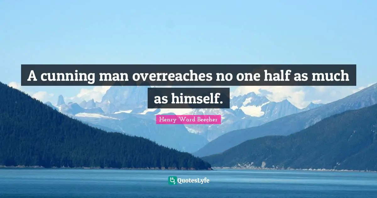 One Half Quotes: "A cunning man overreaches no one half as much as himself."