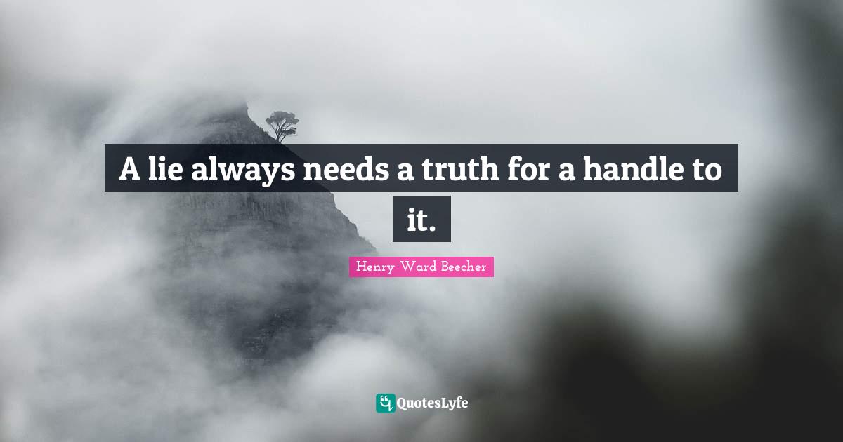 A lie always needs a truth for a handle to it.