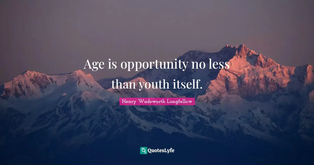 Twilight Quotes: "Age is opportunity no less than youth itself."