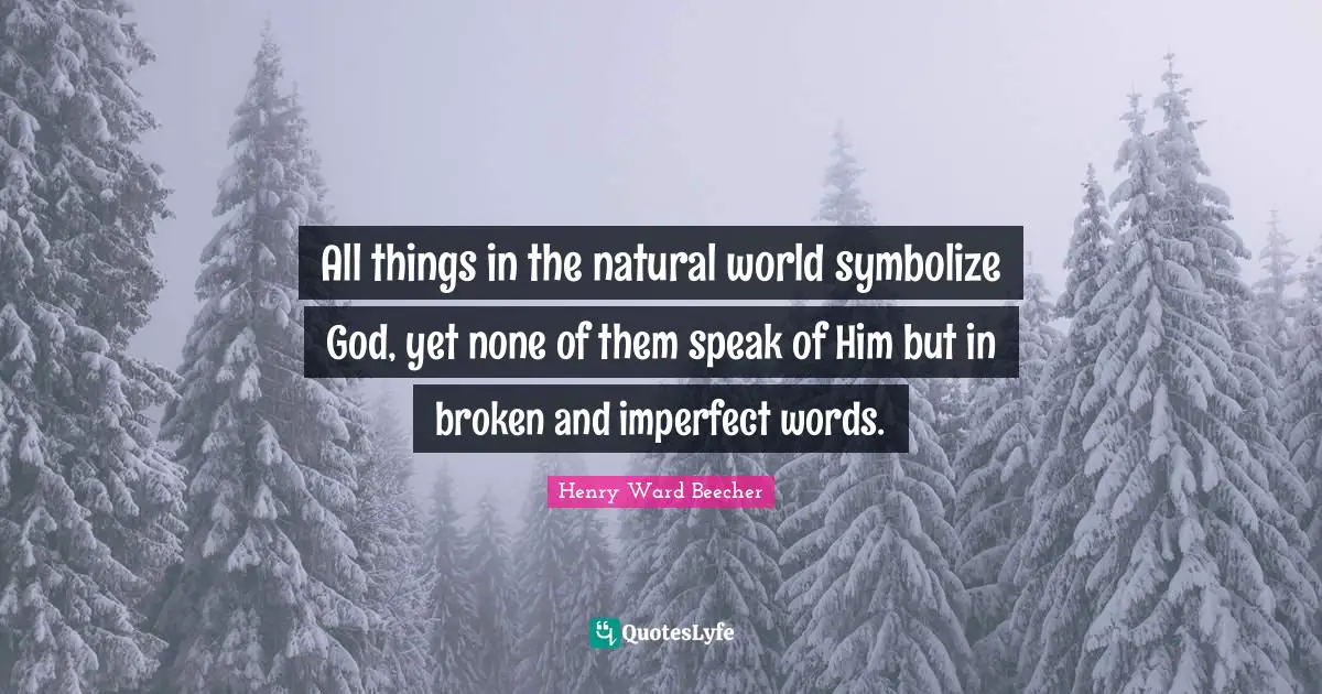 All things in the natural world symbolize God, yet none of them speak of Him but in broken and imperfect words.