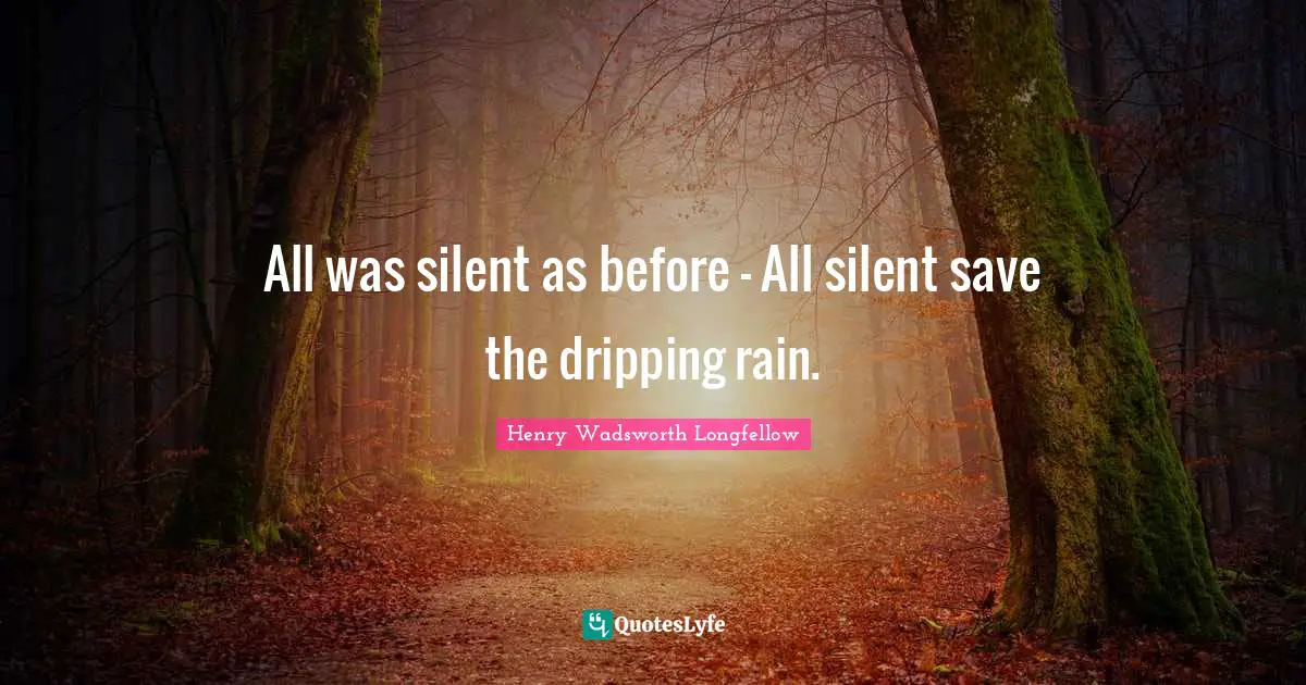 Dripping Quotes: "All was silent as before - All silent save the dripping rain."