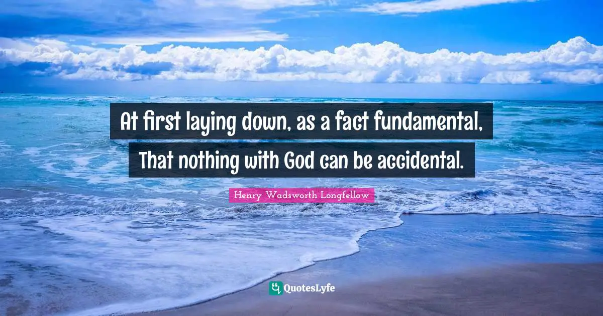 At first laying down, as a fact fundamental, That nothing with God can be accidental.