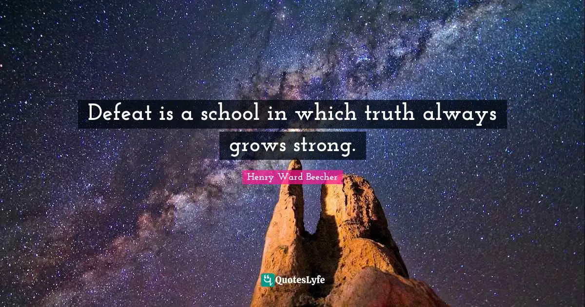 Defeat is a school in which truth always grows strong.