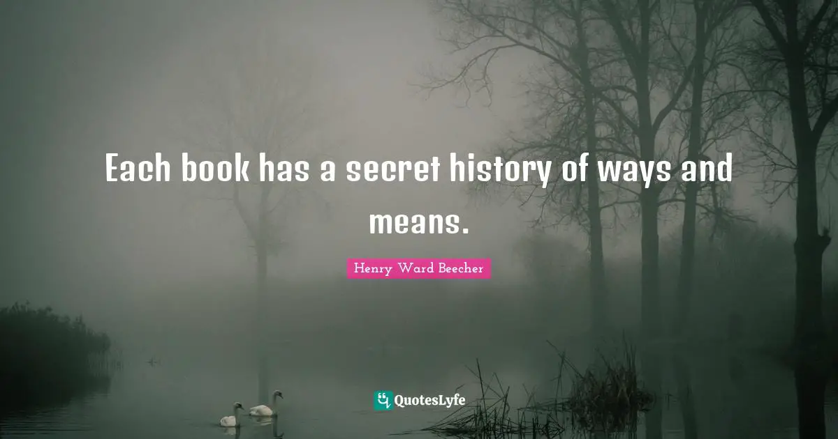 Each book has a secret history of ways and means.