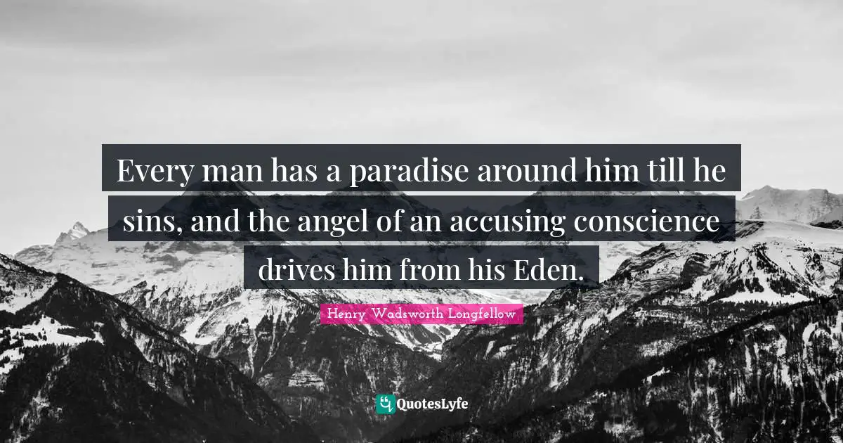 Every man has a paradise around him till he sins, and the angel of an accusing conscience drives him from his Eden.