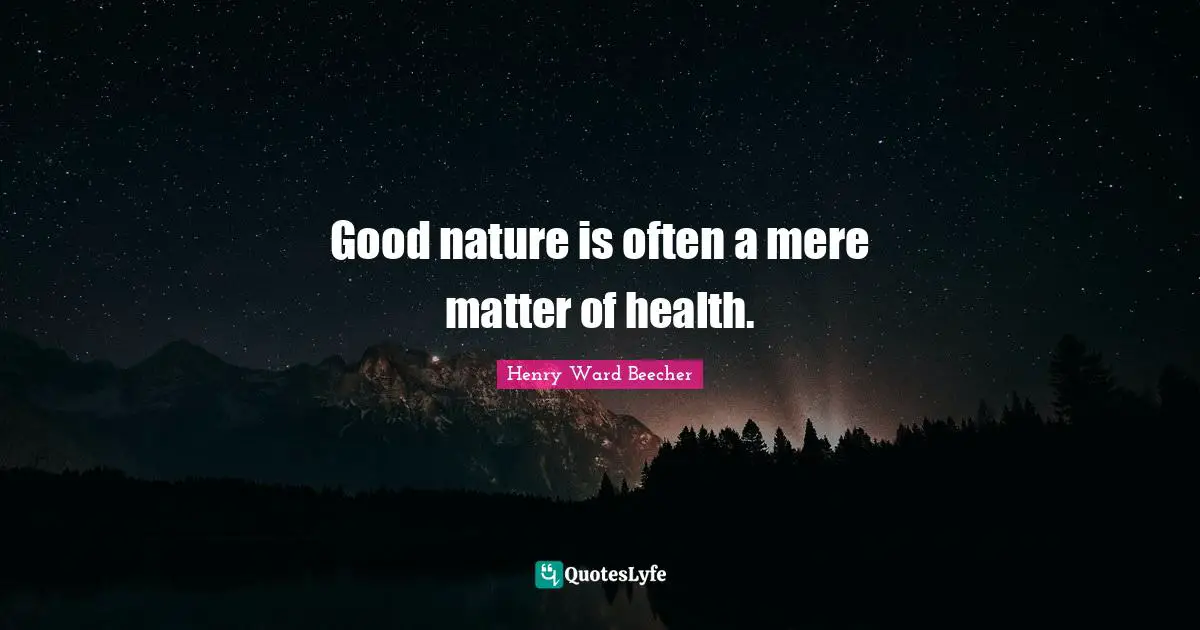 Good nature is often a mere matter of health.