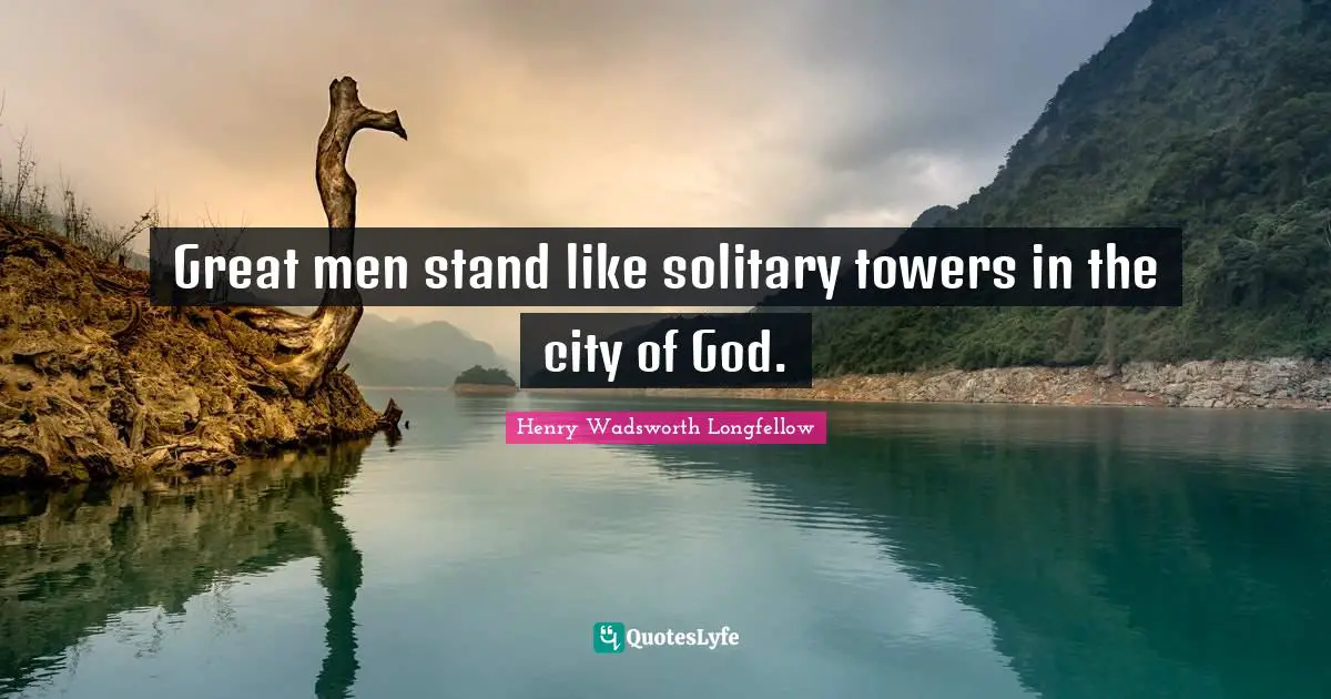 Great men stand like solitary towers in the city of God.