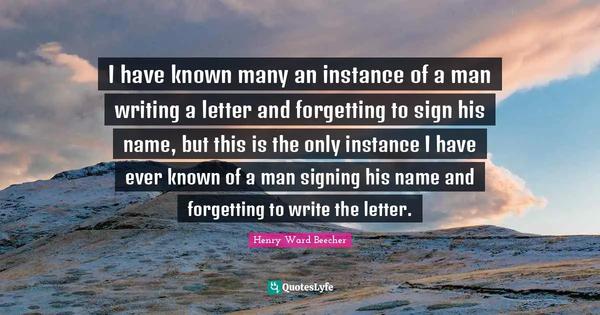 I have known many an instance of a man writing a letter and forgetting to sign his name, but this is the only instance I have ever known of a man signing his name and forgetting to write the letter.