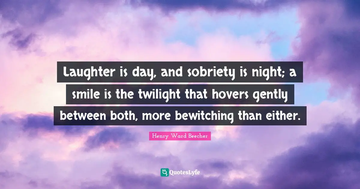 Laughter is day, and sobriety is night; a smile is the twilight that hovers gently between both, more bewitching than either.