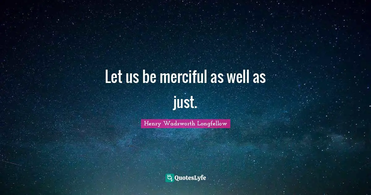 Let us be merciful as well as just.