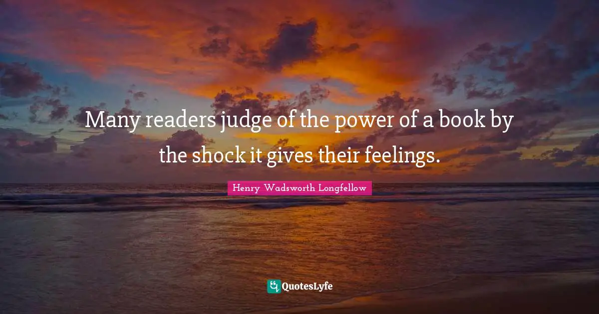 Many readers judge of the power of a book by the shock it gives their feelings.