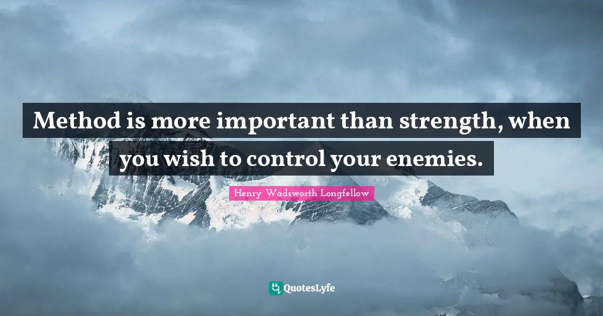 Method is more important than strength, when you wish to control your enemies.