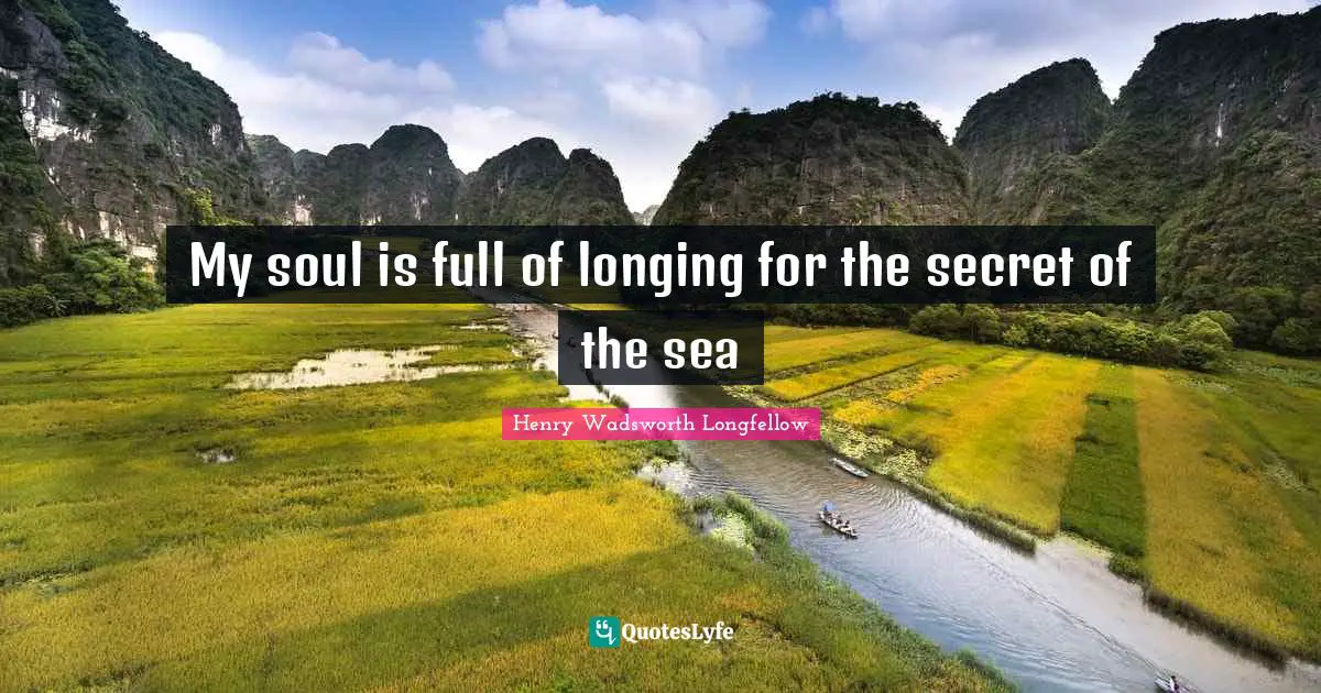 Henry Wadsworth Longfellow Quotes: My soul is full of longing for the secret of the sea