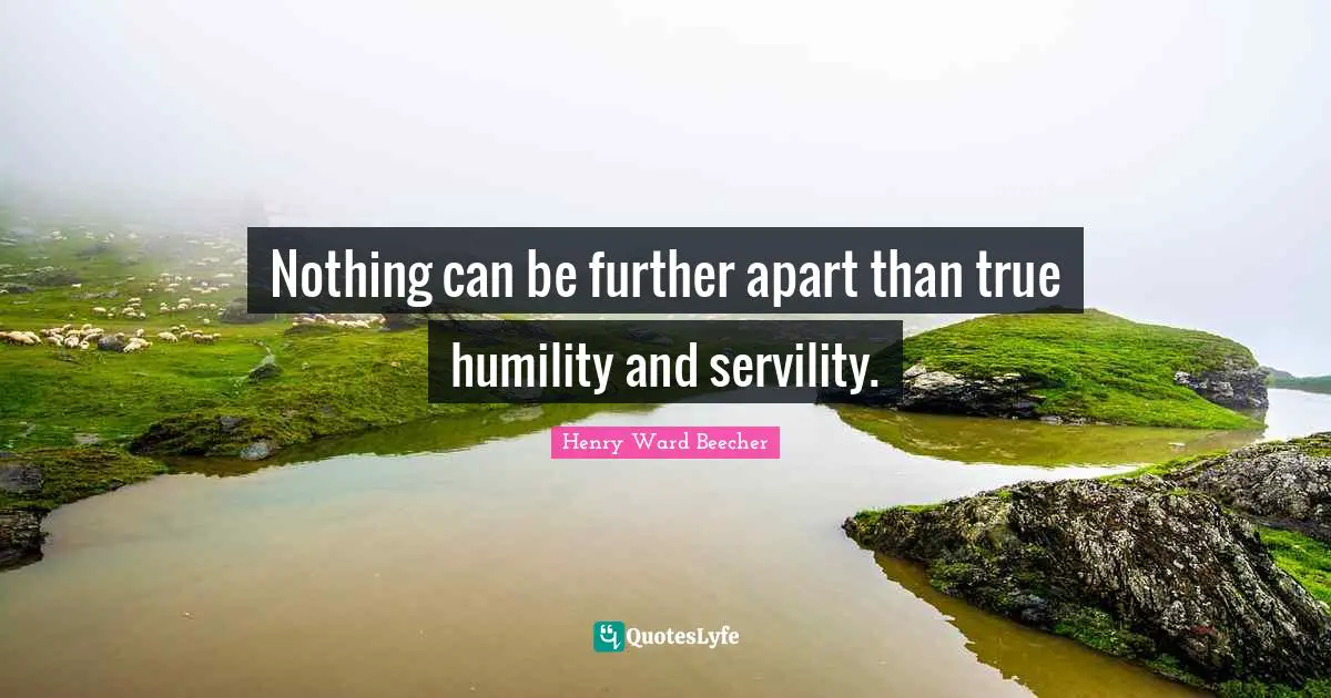 Nothing can be further apart than true humility and servility.
