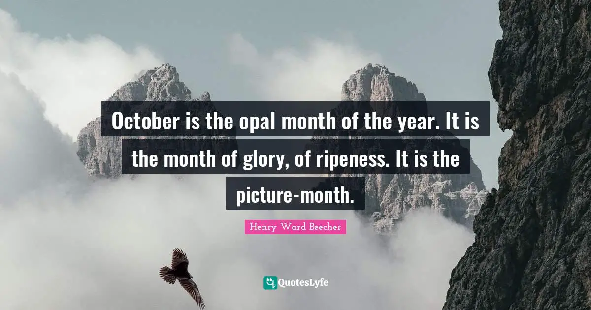 October is the opal month of the year. It is the month of glory, of ripeness. It is the picture-month.