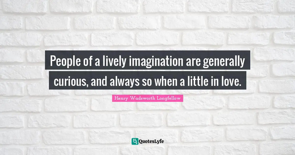 Lively Quotes: "People of a lively imagination are generally curious, and always so when a little in love."