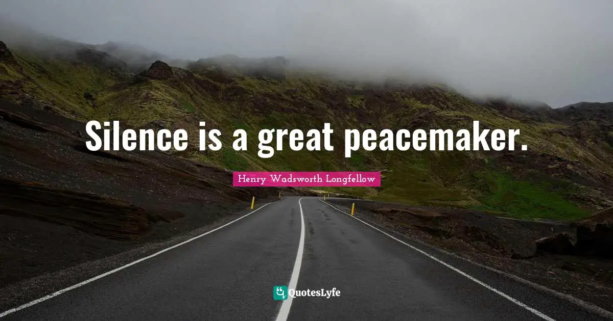 Silence is a great peacemaker.