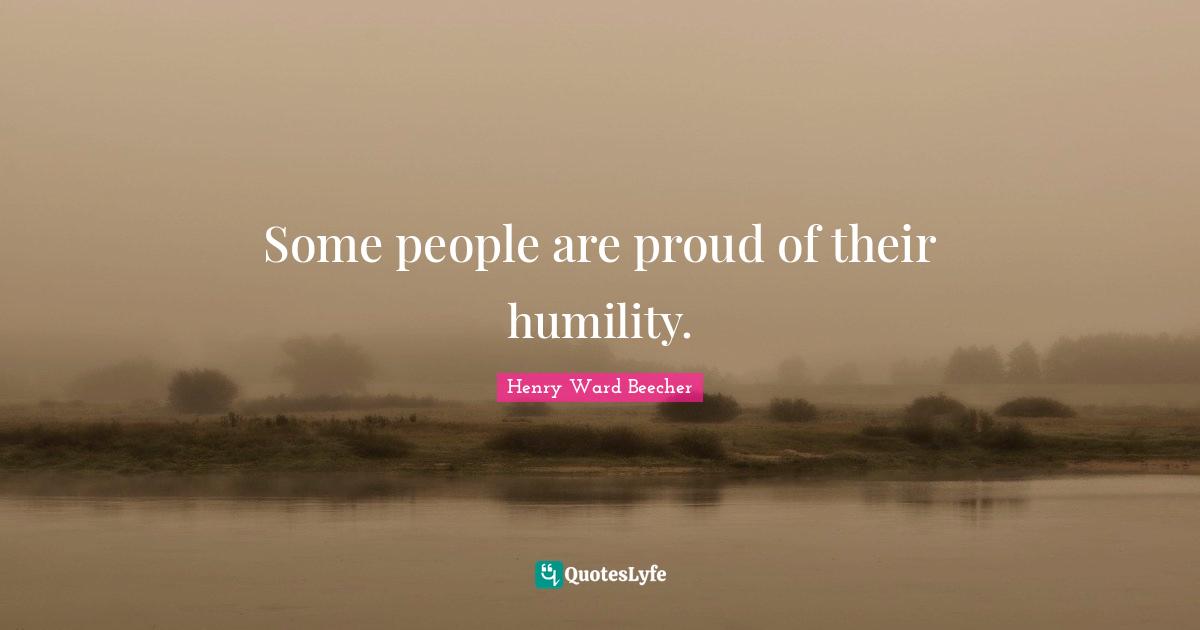 Some people are proud of their humility.