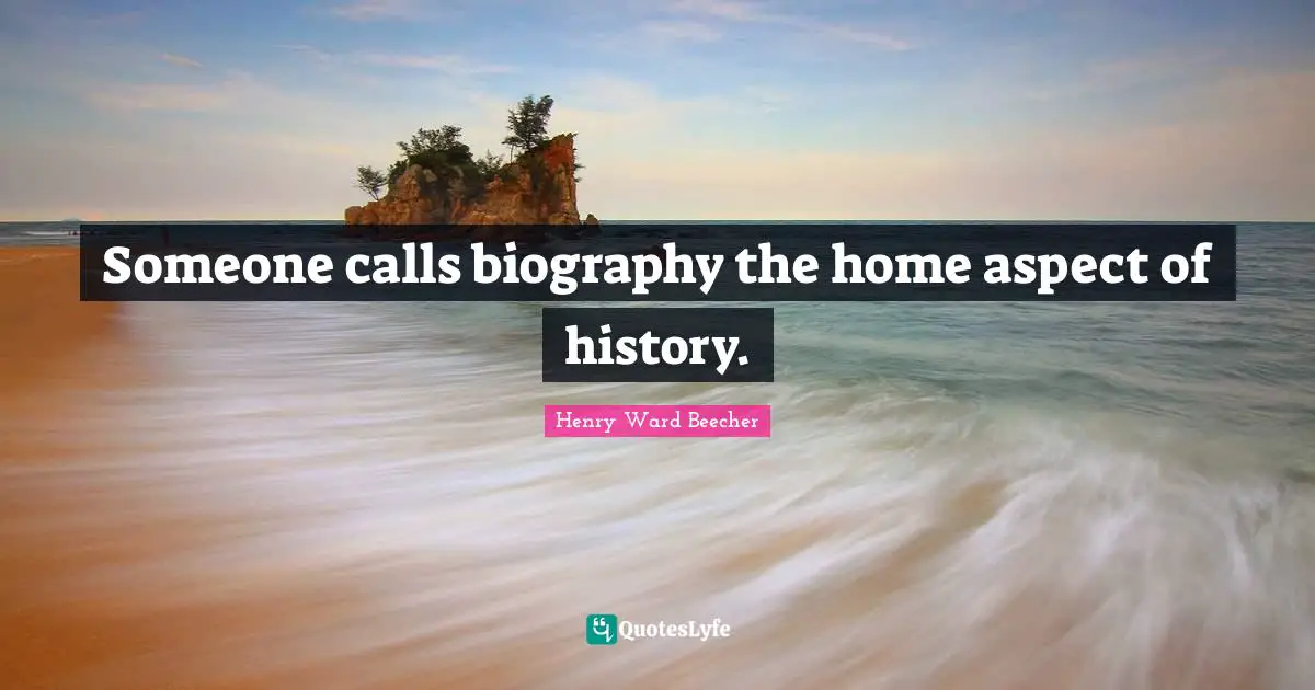 Someone calls biography the home aspect of history.