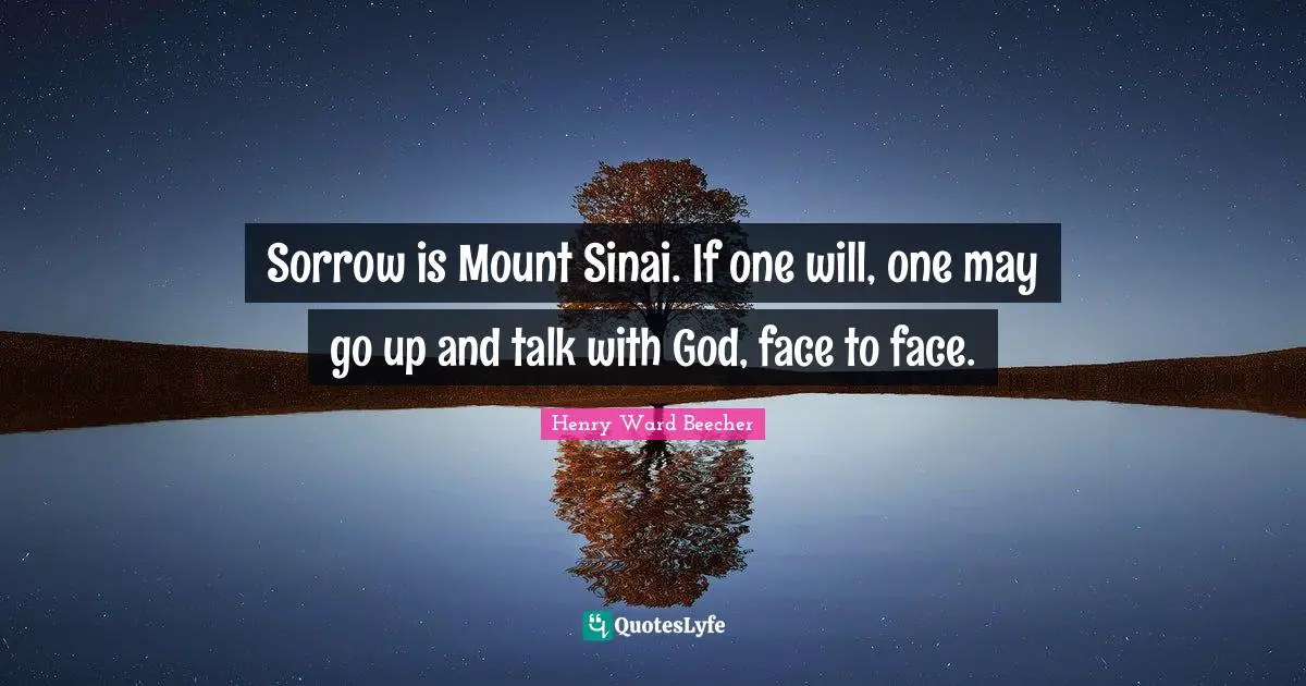 Sorrow is Mount Sinai. If one will, one may go up and talk with God, face to face.