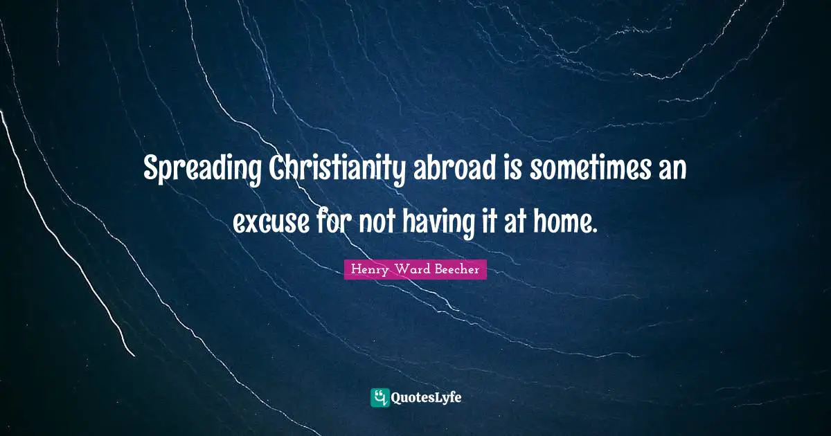 Spreading Christianity abroad is sometimes an excuse for not having it at home.