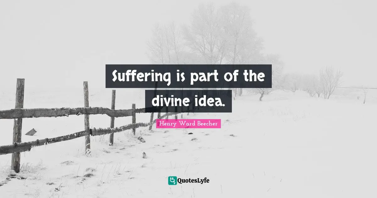 Suffering is part of the divine idea.